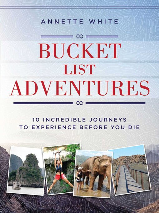 Title details for Bucket List Adventures: 10 Incredible Journeys to Experience Before You Die by Annette White - Available